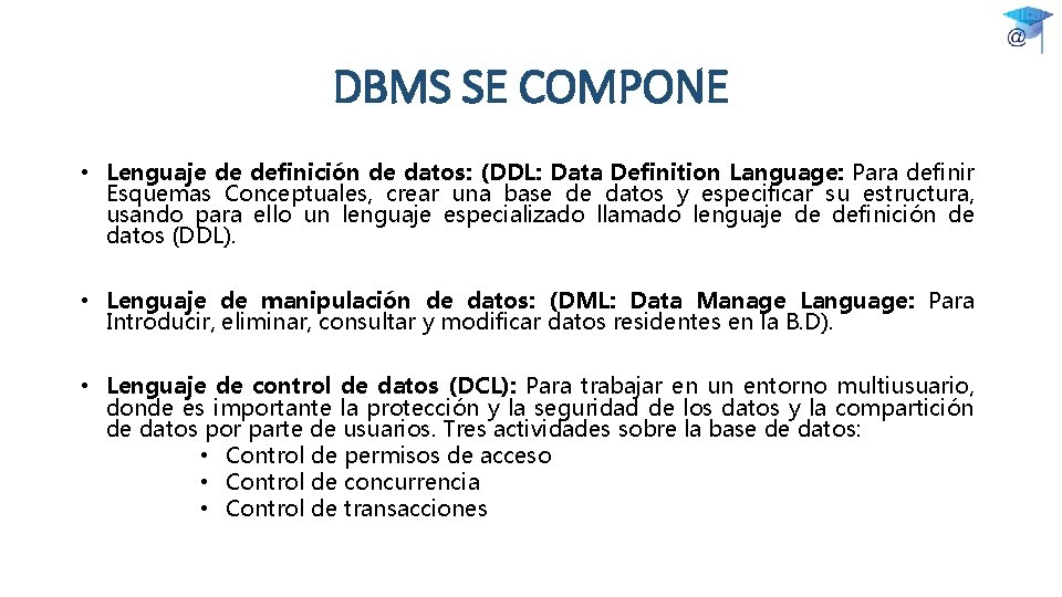 DBMS SE COMPONE • Lenguaje de definición de datos: (DDL: Data Definition Language: Para