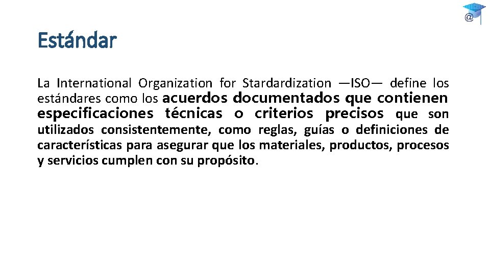 Estándar La International Organization for Stardardization —ISO— define los estándares como los acuerdos documentados