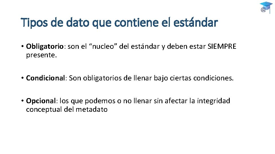 Tipos de dato que contiene el estándar • Obligatorio: son el “nucleo” del estándar