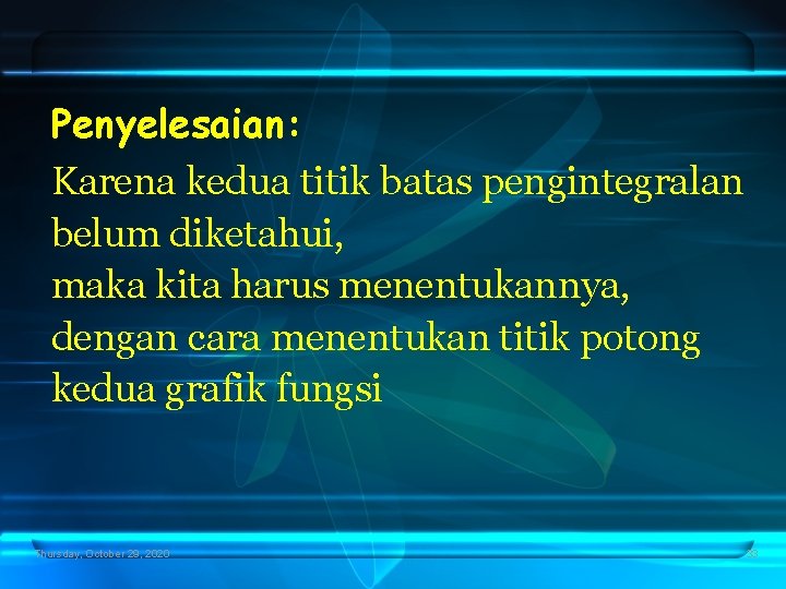 Penyelesaian: Karena kedua titik batas pengintegralan belum diketahui, maka kita harus menentukannya, dengan cara