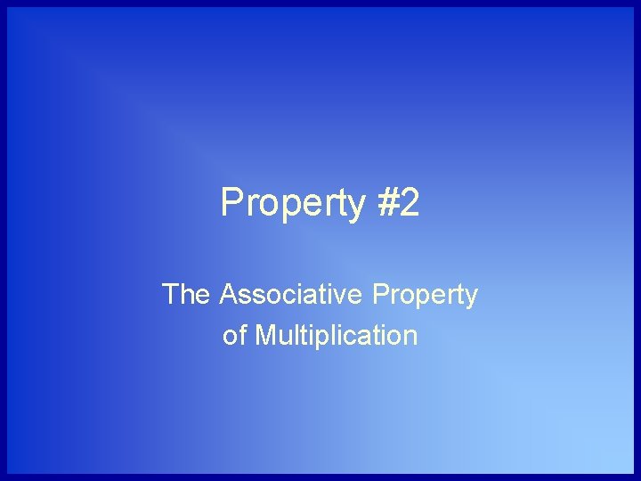 Property #2 The Associative Property of Multiplication 