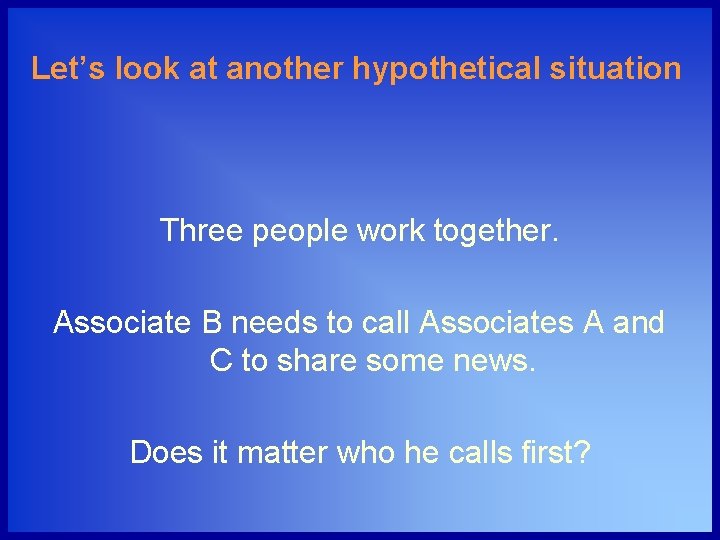 Let’s look at another hypothetical situation Three people work together. Associate B needs to