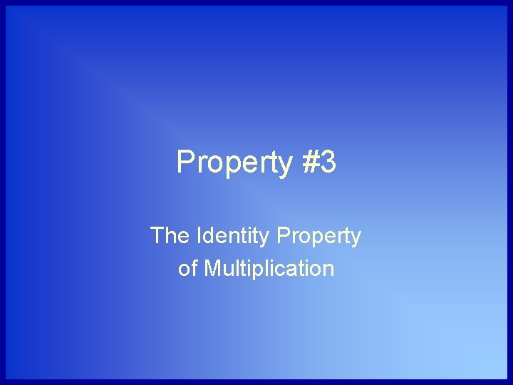 Property #3 The Identity Property of Multiplication 
