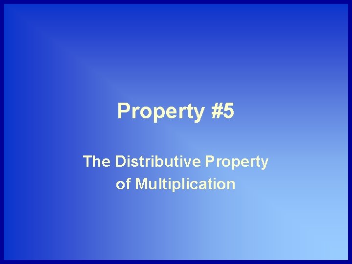 Property #5 The Distributive Property of Multiplication 
