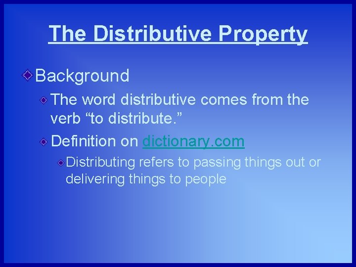 The Distributive Property Background The word distributive comes from the verb “to distribute. ”
