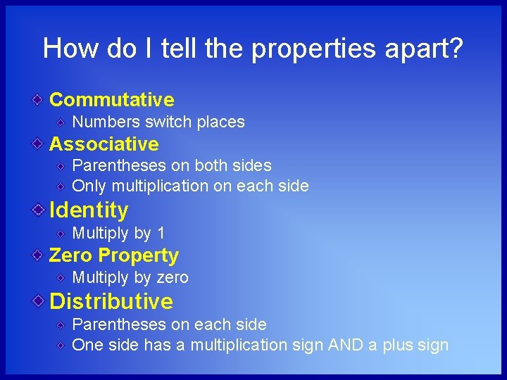 How do I tell the properties apart? Commutative Numbers switch places Associative Parentheses on