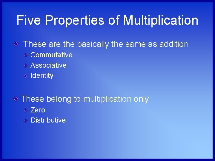 Five Properties of Multiplication These are the basically the same as addition Commutative Associative