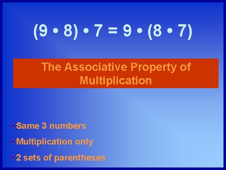 (9 • 8) • 7 = 9 • (8 • 7) The Associative Property