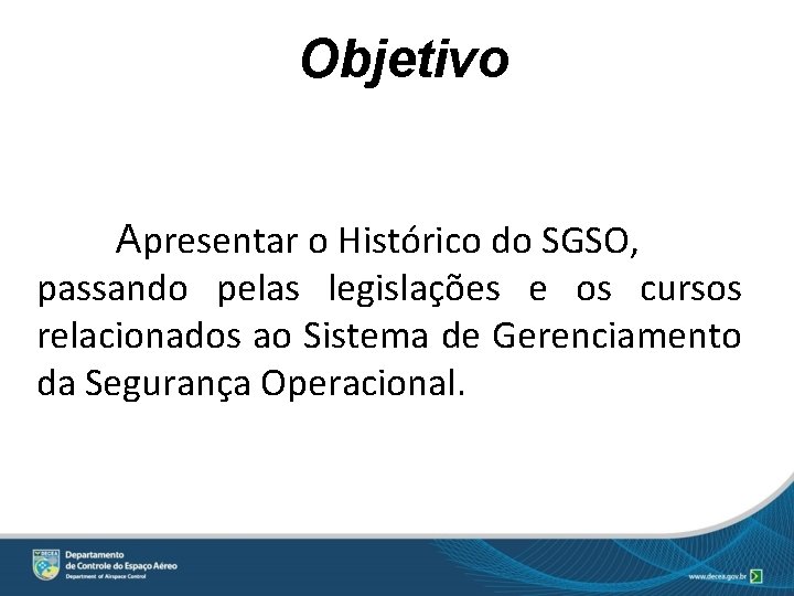 Objetivo Apresentar o Histórico do SGSO, passando pelas legislações e os cursos relacionados ao