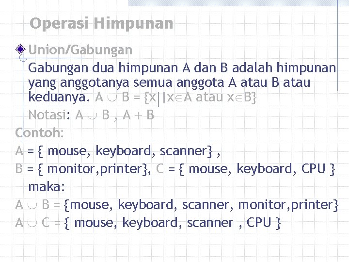 Operasi Himpunan Union/Gabungan dua himpunan A dan B adalah himpunan yang anggotanya semua anggota