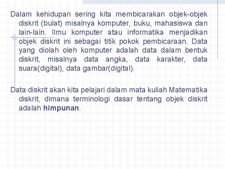 Dalam kehidupan sering kita membicarakan objek-objek diskrit (bulat) misalnya komputer, buku, mahasiswa dan lain-lain.