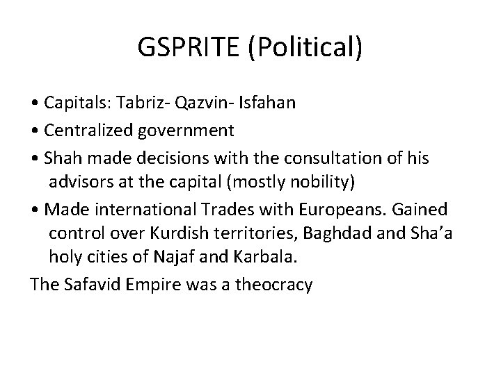 GSPRITE (Political) • Capitals: Tabriz- Qazvin- Isfahan • Centralized government • Shah made decisions