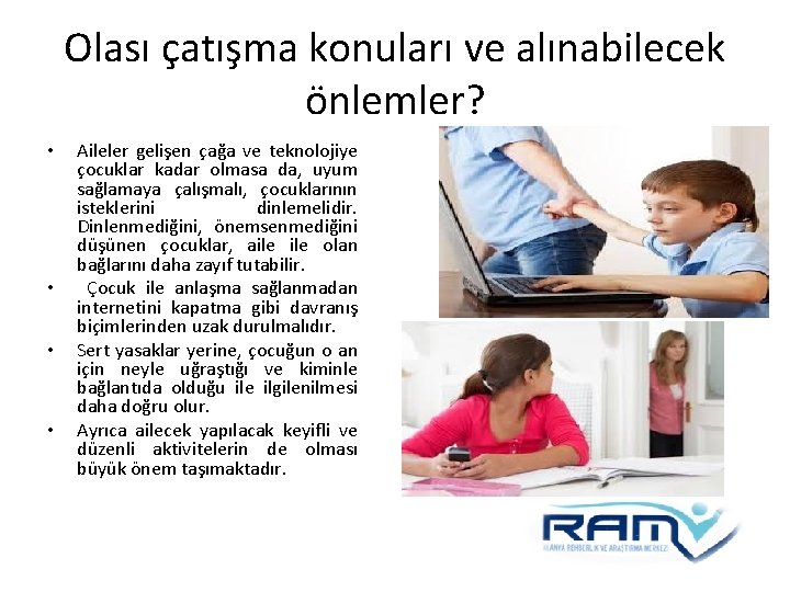 Olası çatışma konuları ve alınabilecek önlemler? • • Aileler gelişen çağa ve teknolojiye çocuklar