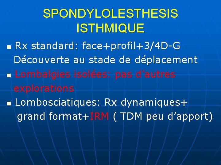 SPONDYLOLESTHESIS ISTHMIQUE Rx standard: face+profil+3/4 D-G Découverte au stade de déplacement n Lombalgies isolées: