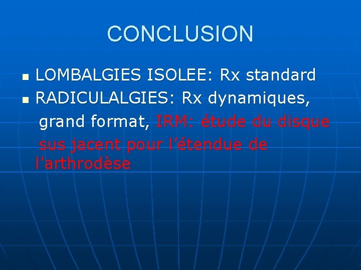 CONCLUSION n n LOMBALGIES ISOLEE: Rx standard RADICULALGIES: Rx dynamiques, grand format, IRM: étude