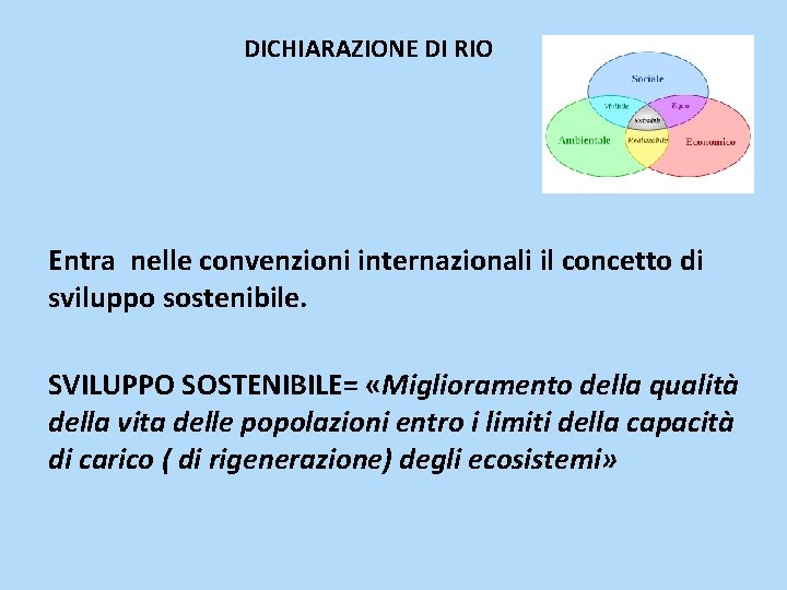 DICHIARAZIONE DI RIO Entra nelle convenzioni internazionali il concetto di sviluppo sostenibile. SVILUPPO SOSTENIBILE=