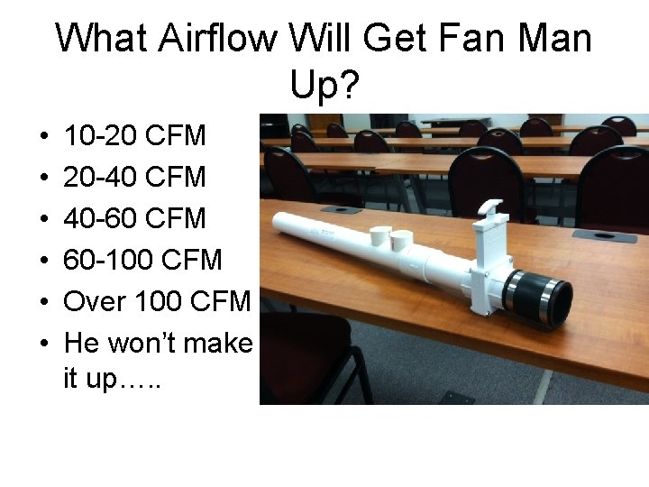 What Airflow Will Get Fan Man Up? • • • 10 -20 CFM 20