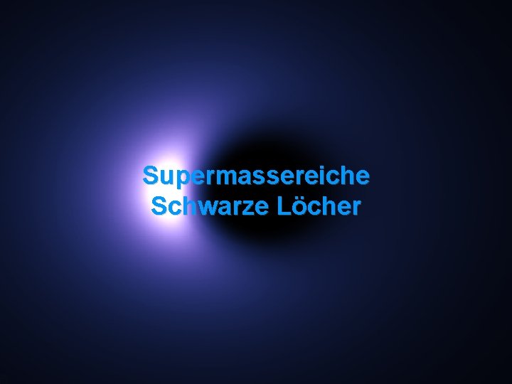Supermassereiche Schwarze Löcher 