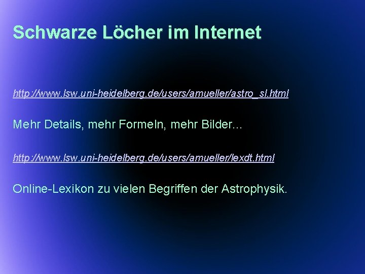 Schwarze Löcher im Internet http: //www. lsw. uni-heidelberg. de/users/amueller/astro_sl. html Mehr Details, mehr Formeln,