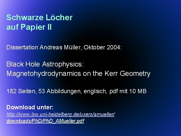 Schwarze Löcher auf Papier II Dissertation Andreas Müller, Oktober 2004: Black Hole Astrophysics: Magnetohydrodynamics