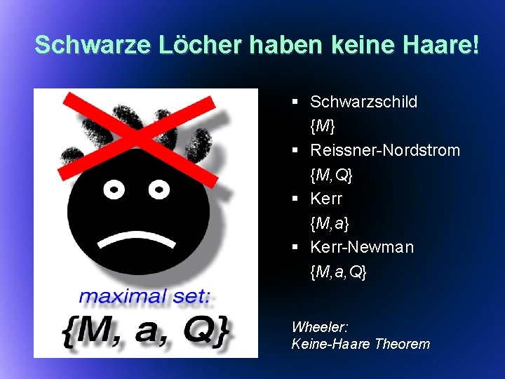 Schwarze Löcher haben keine Haare! § Schwarzschild {M} § Reissner-Nordstrom {M, Q} § Kerr