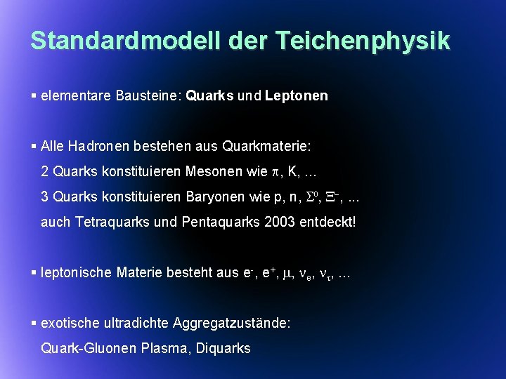 Standardmodell der Teichenphysik § elementare Bausteine: Quarks und Leptonen § Alle Hadronen bestehen aus