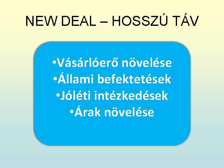 NEW DEAL – HOSSZÚ TÁV • Vásárlóerő növelése • Állami befektetések • Jóléti intézkedések