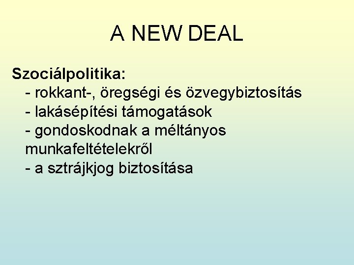 A NEW DEAL Szociálpolitika: - rokkant-, öregségi és özvegybiztosítás - lakásépítési támogatások - gondoskodnak