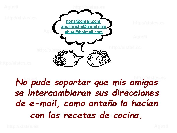 nona@gmail. com agustixiste@gmail. com abue@hotmail. com No pude soportar que mis amigas se intercambiaran
