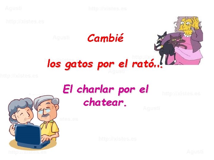 Cambié los gatos por el ratón. El charlar por el chatear. 