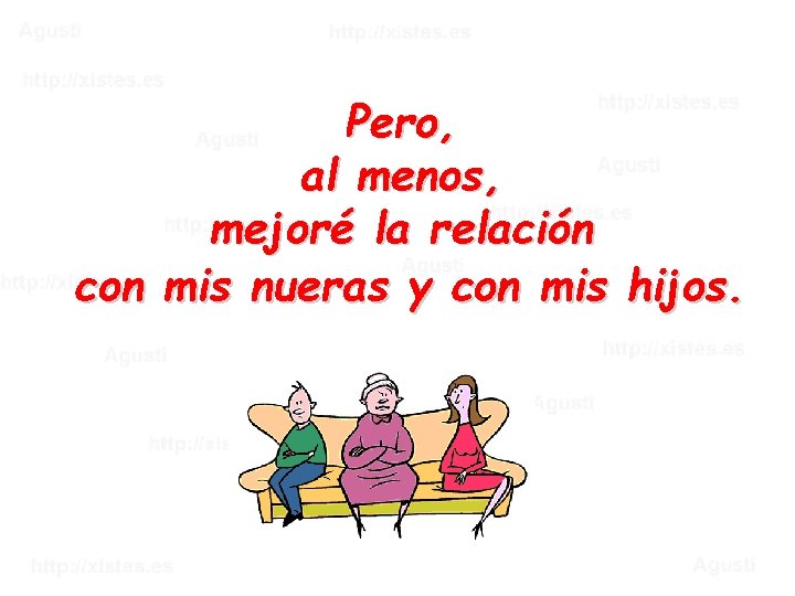 Pero, al menos, mejoré la relación con mis nueras y con mis hijos. 