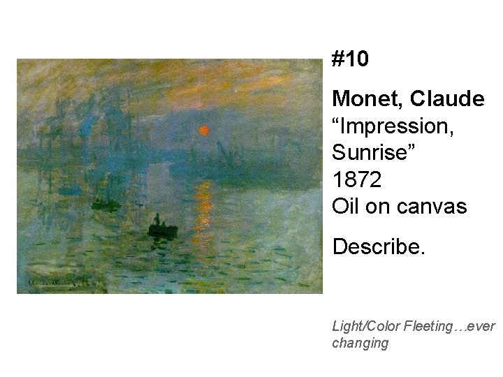 #10 Monet, Claude “Impression, Sunrise” 1872 Oil on canvas Describe. Light/Color Fleeting…ever changing 
