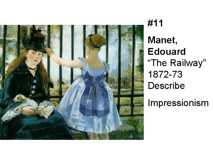 #11 Manet, Edouard “The Railway” 1872 -73 Describe Impressionism 