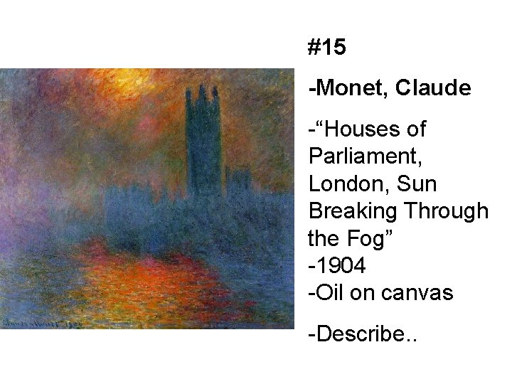 #15 -Monet, Claude -“Houses of Parliament, London, Sun Breaking Through the Fog” -1904 -Oil