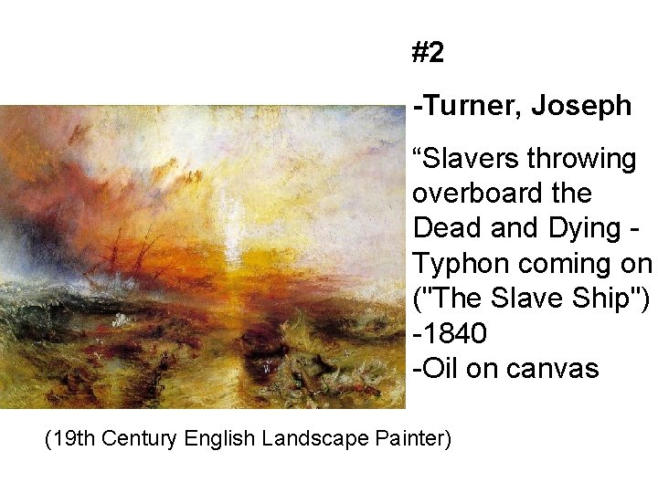 #2 -Turner, Joseph “Slavers throwing overboard the Dead and Dying Typhon coming on ("The