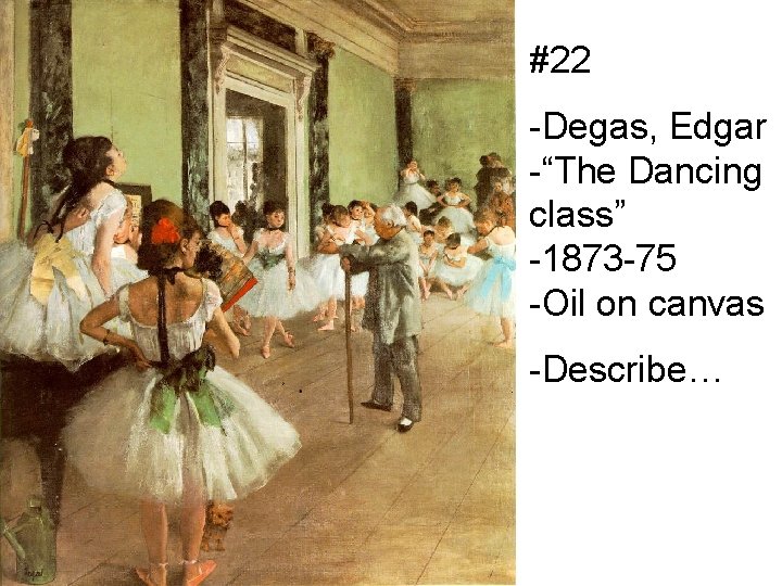 #22 -Degas, Edgar -“The Dancing class” -1873 -75 -Oil on canvas -Describe… 