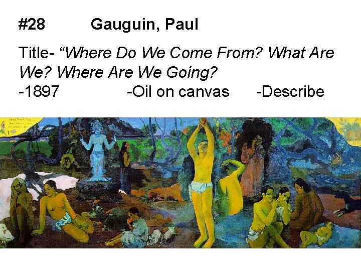 #28 Gauguin, Paul Title- “Where Do We Come From? What Are We? Where Are