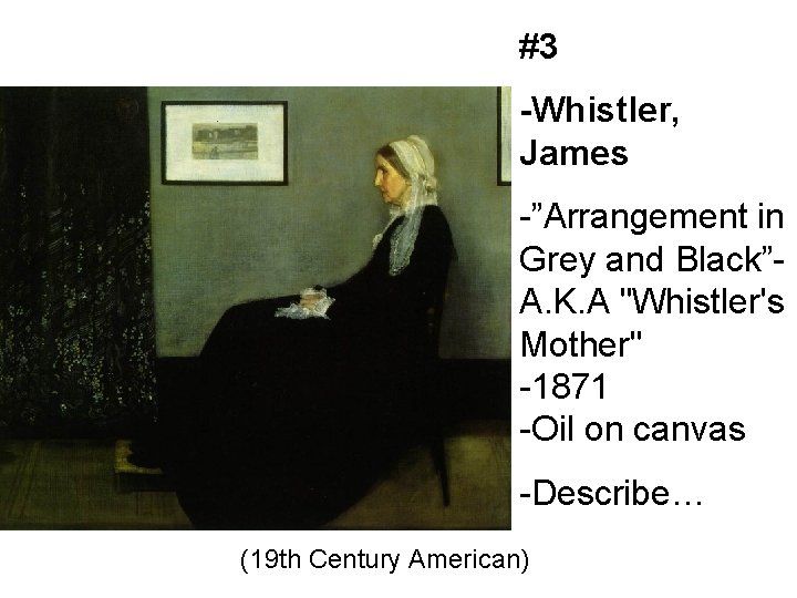 #3 -Whistler, James -”Arrangement in Grey and Black”A. K. A "Whistler's Mother" -1871 -Oil