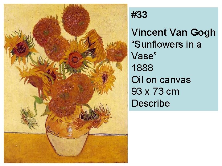 #33 Vincent Van Gogh “Sunflowers in a Vase” 1888 Oil on canvas 93 x