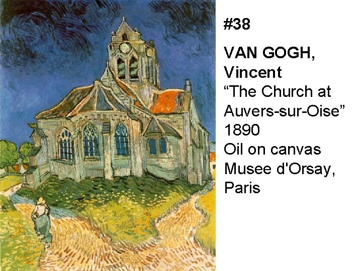 #38 VAN GOGH, Vincent “The Church at Auvers-sur-Oise” 1890 Oil on canvas Musee d'Orsay,