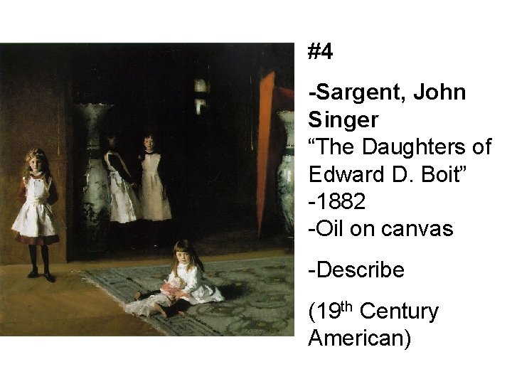#4 -Sargent, John Singer “The Daughters of Edward D. Boit” -1882 -Oil on canvas