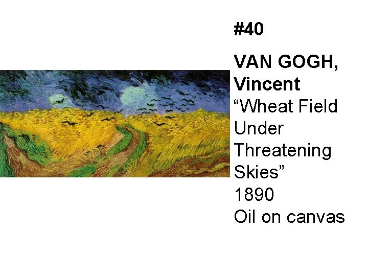 #40 VAN GOGH, Vincent “Wheat Field Under Threatening Skies” 1890 Oil on canvas 