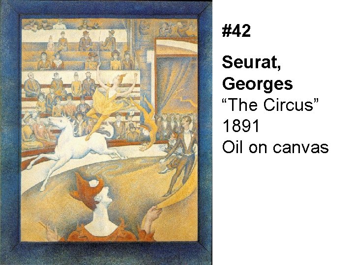 #42 Seurat, Georges “The Circus” 1891 Oil on canvas 