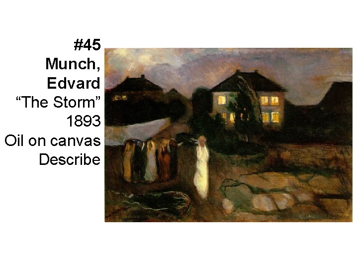 #45 Munch, Edvard “The Storm” 1893 Oil on canvas Describe 