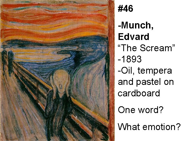 #46 -Munch, Edvard “The Scream” -1893 -Oil, tempera and pastel on cardboard One word?