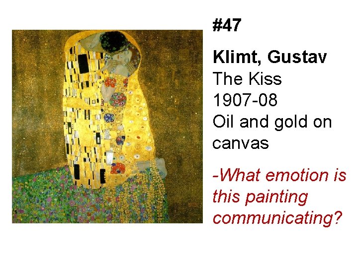 #47 Klimt, Gustav The Kiss 1907 -08 Oil and gold on canvas -What emotion