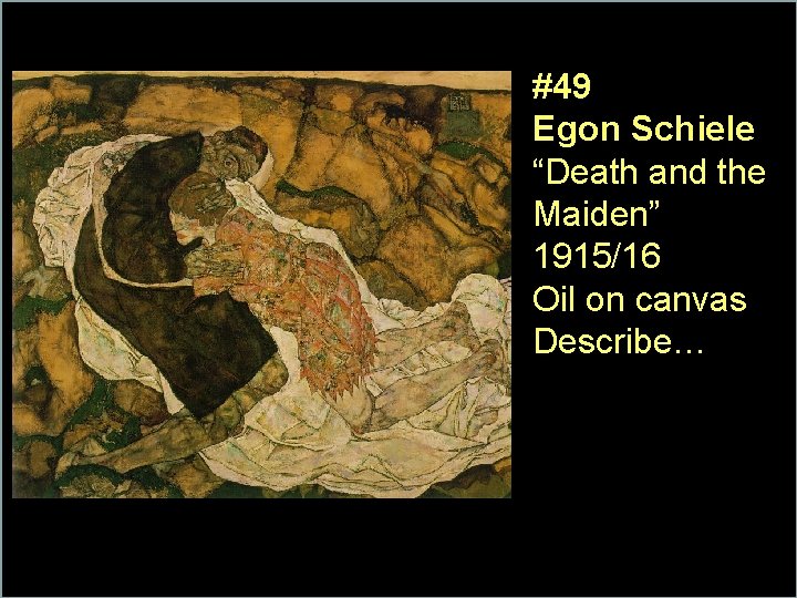 #49 Egon Schiele “Death and the Maiden” 1915/16 Oil on canvas Describe… 