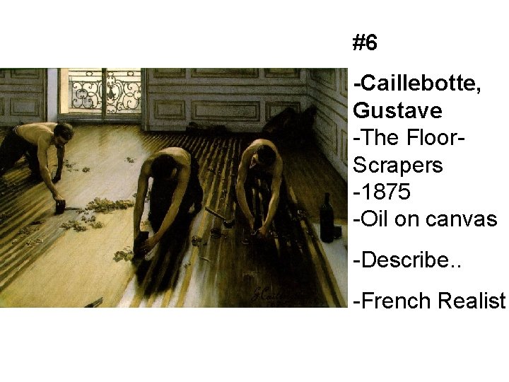 #6 -Caillebotte, Gustave -The Floor. Scrapers -1875 -Oil on canvas -Describe. . -French Realist