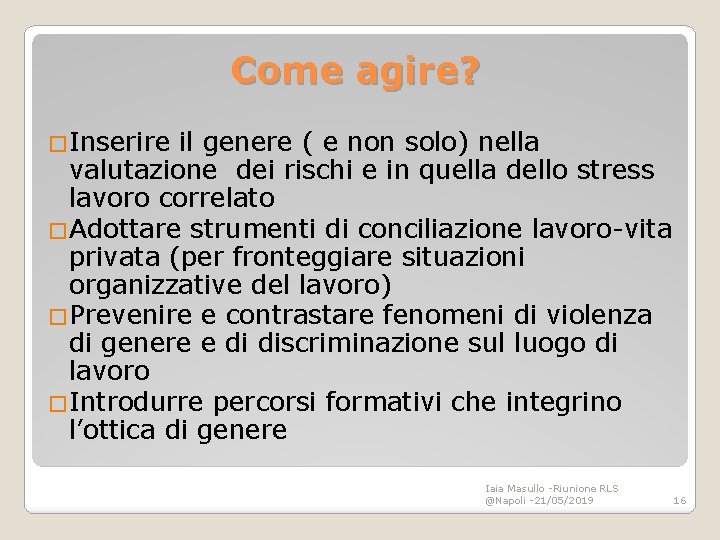 Come agire? �Inserire il genere ( e non solo) nella valutazione dei rischi e