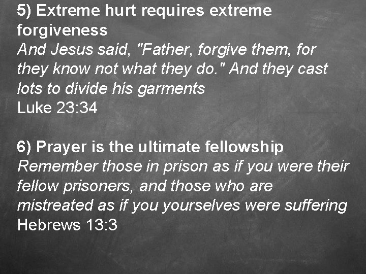 5) Extreme hurt requires extreme forgiveness And Jesus said, "Father, forgive them, for they